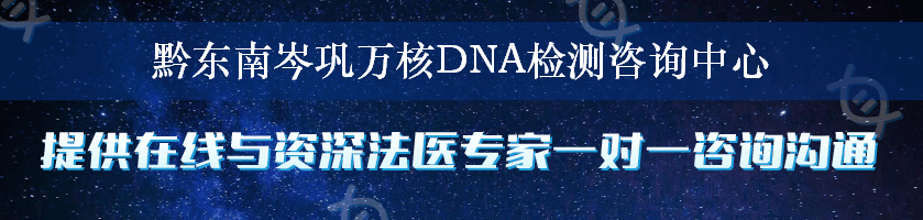 黔东南岑巩万核DNA检测咨询中心